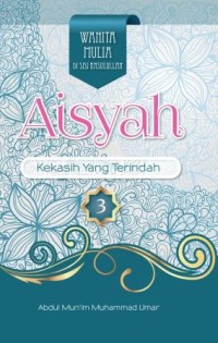 Aisyah : Kekasih yang terindah (Wanita mulia di sisi Rasulullah)