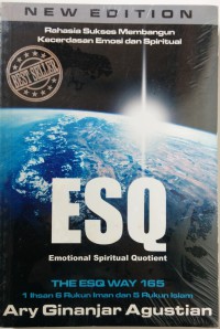 Rahasia Sukses Membangun Kecerdasan Emosi dan Spiritual ESQ: Emotional Spiritual Quotient berdasarkan 6 Rukun Iman dan 5 Rukun Islam