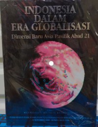 Indonesia Dalam Era Globalisasi : Dimensi Baru Asia Pasifik Abad 21