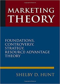 Marketing Theory : Foundations, Controversy, Strategi, Resource-Advantage, Theory