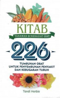 Kitab Tanaman Berkhasiat Obat : 226 Tumbuhan Obat Untuk Penyembuhan Penyakit Dan Kebugaran Tubuh