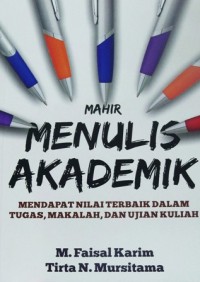 Mahir Menulis Akademik : Mendapat Nilai Terbaik dalam Tugas, Makalah, dan Ujian Kuliah