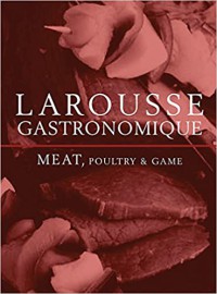 Larousse Gastronomique: Meat, Poultry And Game