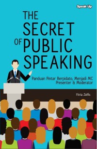 The Secret of Public Speaking : Panduan Pintar Berpidato, Menjadi MC, Presenter dan Moderator