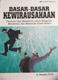 Dasar-dasar Kewirausahaan: Panduan bagi Mahasiswa untuk Mengenal, Memahami dan Memasuki Dunia Bisnis