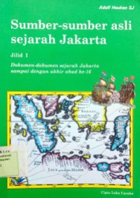 Sumber-sumber Asli Sejarah Jakarta: Dokumen-dokumen sejarah Jakarta sampai dengan akhir abad ke-16 Jilid 1