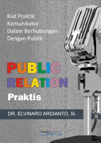 Public Relations Praktis : Pendekatan Praktis Untuk Menjadi Komunikator, Orator, Presenter Dan Juru Kampanye Handal