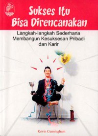 Sukses itu Bisa Direncanakan: Langkah-langkah Sederhana Membangun Kesuksesan Pribadi dan Karir