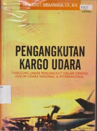 Pengangkutan Kargo Udara : Tanggung Jawab Pengangkut dalam Dimensi Hukum Udara Nasional dan Internasional