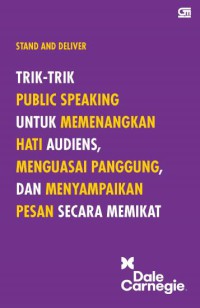 Stand and Deliver : Trik-trik Public Speaking untuk Memenangkan Hati Audiens, Menguasai Panggung, dan Menyampaikan Pesan Secara Memikat