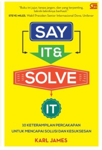 Say it & Solve It: 10 Keterampilan Percakapan untuk Mencapai Solusi dan Kesuksesan