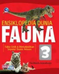 Ensiklopedia Dunia Fauna 3: Fakta Unik dan Menakjubkan Seputar Dunia Hewan