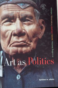 Art as Politics : Re-Crafting Identities, Tourism, and Power in Tana Toraja Indonesia