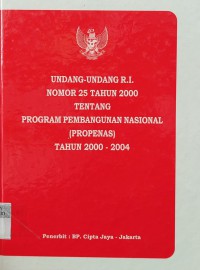 Undang-undang Republik Indonesia No. 25 Tahun 2000 tentang Program Pembangunan Nasional (Propenas) Tahun 2000 - 2004