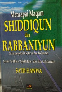 Mencapai Maqam Shiddiqun dan Rabbaniyun dalam Perspektif Al-Qur'an dan As-Sunnah: Syarah Al-Hikam Syaikh Ibnu Atha'illah As-Sakandari