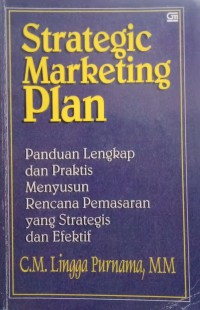 Strategic Marketing Plan: Panduan Lengkap dan Praktis Menyusun Rencana Pemasaran yang Strategis dan Efektif