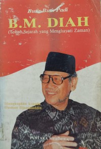 Butir-butir Padi B. M. Diah : Tokoh sejarah yang menghayati zaman