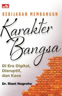 Kebijakan Membangun Karakter Bangsa : Di Era Digital, Distruptif Dan Kaos