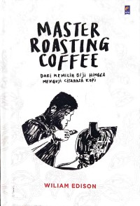 Master roasting coffee : dari memilih biji hingga menguji citarasa kopi