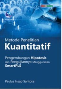 Metode Penelitian Kuantitatif : Pengembangan Hipotesis dan Pengujiannya Menggunakan SmartPLS