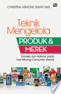 Teknik Mengelola Produk & Merek : Konsep dan Aplikasi pada Fast Moving Consumer Goods