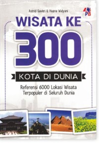 Image of Wisata ke 300 Kota di Dunia : Refrensi 6000 Lokasi Wisata Terpopuler di Seluruh Dunia