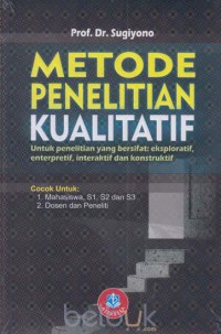 Image of Metode Penelitian Kualitatif: Untuk Penelitian yang Bersifat Eksploratif, Enterpretif, Interaktif, dan Konstruktif