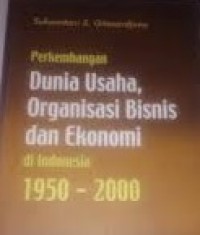 Image of Perkembangan Dunia Usaha, Organisasi Bisnis dan Ekonomi di Indonesia 1950 - 2000