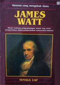 Image of James Watt : Kisah tentang pengembangan motor uap serta pengaruhnya dalam pembentukan masyarakat Industri: tenaga Uap