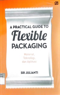 Image of A Practical Guide to Flexible Packaging: Material, Teknologi dan Aplikasi