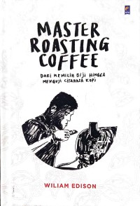 Image of Master roasting coffee : dari memilih biji hingga menguji citarasa kopi