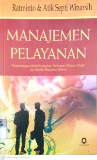 Image of Manajemen Pelayanan: Pengembangan Model Konseptual, Penerapan Citizen Charter dan Standar Pelayanan Minimal